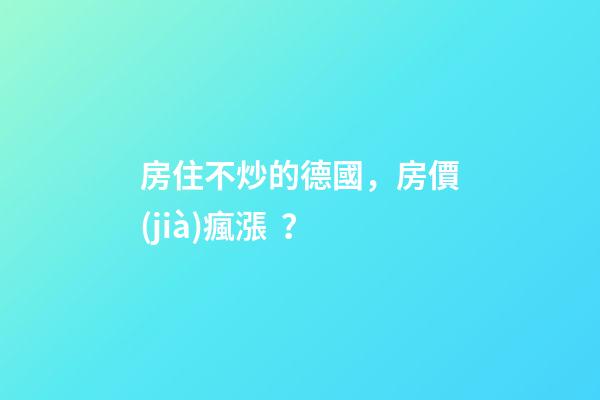 房住不炒的德國，房價(jià)瘋漲？